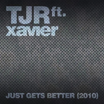 TJRJust Gets Better (2010) (feat. Xavier)