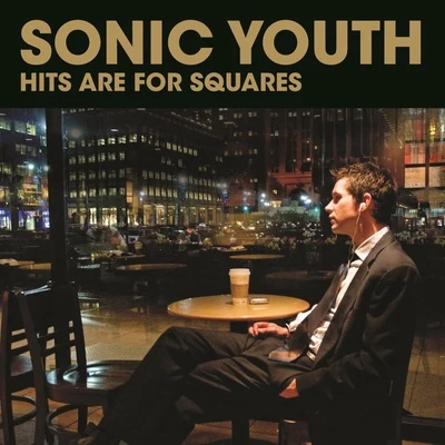 Sonic YouthHits Are For Squares