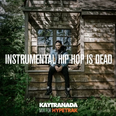 Kaytranada/Flying Lotus/Lapalux/Zeb Samuels/BADBADNOTGOOD/Kerry Leatham/Synkro/Escapism RefugeHYPETRAK Mix: INSTRUMENTAL HIP HOP IS DEAD