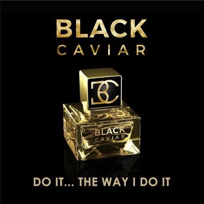 Black CaviarDo It... The Way I Do It