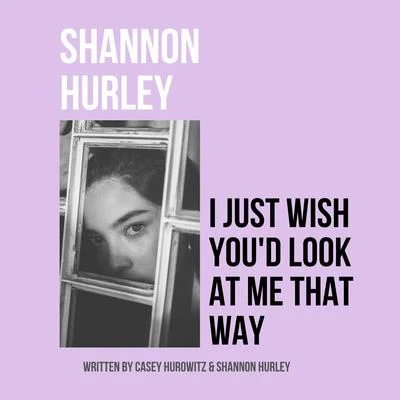 Shannon HurleyI Just Wish You'd Look at Me That Way