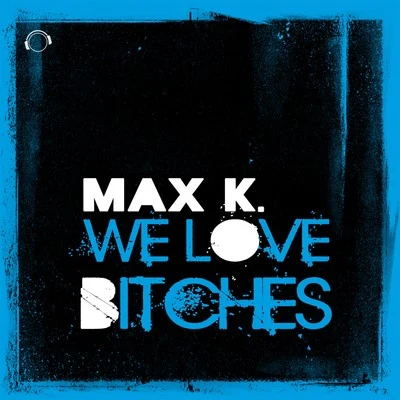 MAX K.We Love *****es!