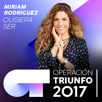 Miriam RodríguezQuisiera Ser (Operación Triunfo 2017)