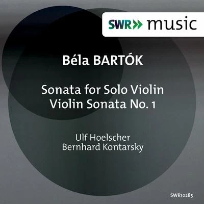 Ulf HoelscherBartók: Sonata for Solo Violin, Sz. 117 & Violin Sonata No. 1, Sz. 75