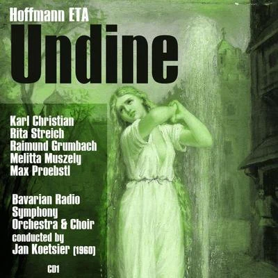 Josef Traxel/Karl Christian Kohn/Berliner Symphoniker/Dietrich Fischer-Dieskau/Fritz Wunderlich/Chor der St. Hedwigs-Kathedrale Berlin/Karl ForsterErnst Theodor Amadeus Hoffmann (ETA) : Undine (1960), Volume 1