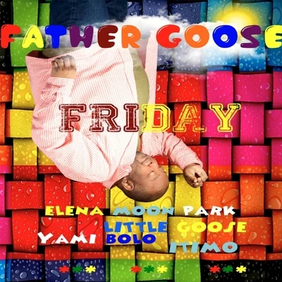 Father GooseFriday (feat. Little Goose, Elena Moon Park, Yami Bolo & Itimo)