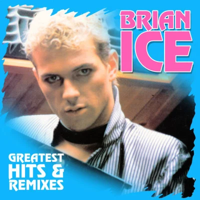 Brian IceGreatest Hits & Remixes