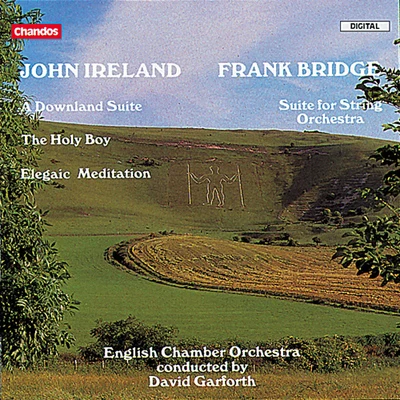 English Chamber OrchestraIRELAND, J.: Downland Suite (A)The Holy BoyElegiac MeditationBRIDGE: F.: Suite for String Orchestra (English Chamber Orchestra, Garforth)