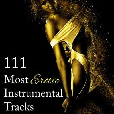 Tantric Music Masters111 Most Erotic Instrumental Tracks: Sensual Music to Help You Unlock Secrets of Erotic Pleasure, Tantric Atmosphere, Sexy New Age for Romance & Lovem