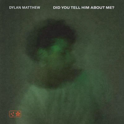 Dylan MatthewDid You Tell Him About Me?