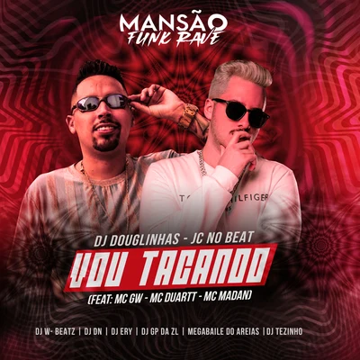 DJ DouglinhasVou Tacando (feat. MC Duartt, MC Madan, Megabaile Do Areias, Dj W-Beatz, DJ DN, DJ Ery, GP DA ZL, MANSÃO FUNK RAVE & MC GW) (Mansão Funk Rave)