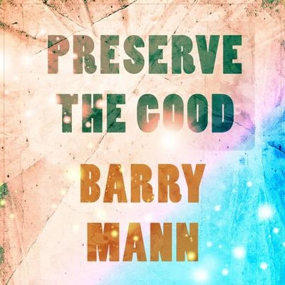 Barry MannPreserve The Good