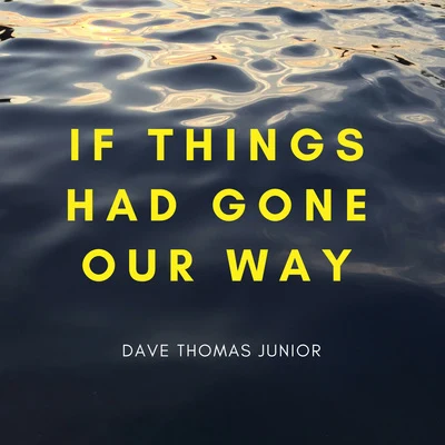 Dave Thomas Junior/ApaIf Things Had Gone Our Way