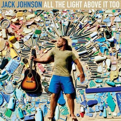 Jack JohnsonAll The Light Above It Too