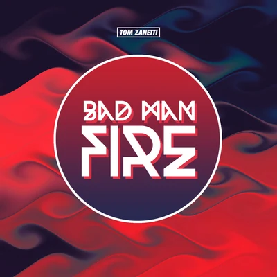 Tom ZanettiBad Man Fire