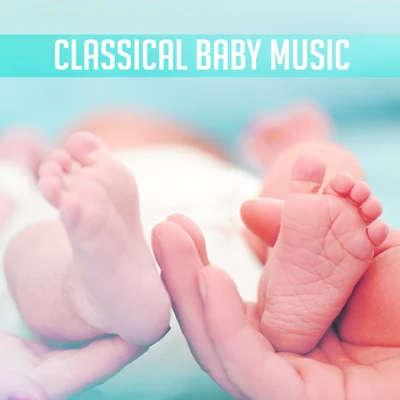 Baby Music/The Calming Sounds of Nature/Baby Sleep Lullaby AcademyClassical Baby Music – Classical Music for Stimulate Baby Brain to Healthy Development, Relaxing Music