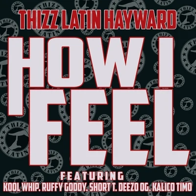 Thizz Latin HaywardHow I Feel (feat. Kool Whip, Ruffy Goody, Short T, Deezo OG & Kalico Timo)