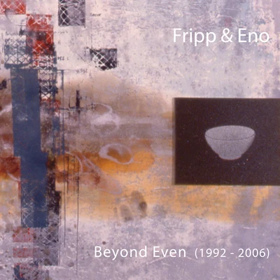 Robert FrippBrian EnoBeyond Even (1992-2006)