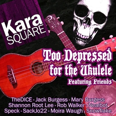 Snowflake/Blackout/D-VerzeToo Depressed for the Ukulele (feat. Moira Waugh, Snowflake, Thedice, Jack Burgess, Mary Burgess, Shannon Root Lee, Rob Walker, Nealbot, Speck & Sackj