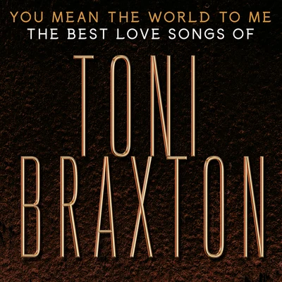 Toni BraxtonYou Mean the World to Me: The Best Love Songs of Toni Braxton