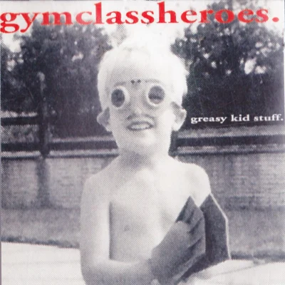 Gym Class HeroesGreasy Kid Stuff