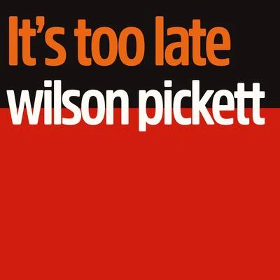 Wilson PickettIts Too Late