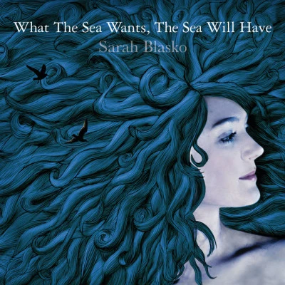 Sarah BlaskoWhat The Sea Wants, The Sea Will Have