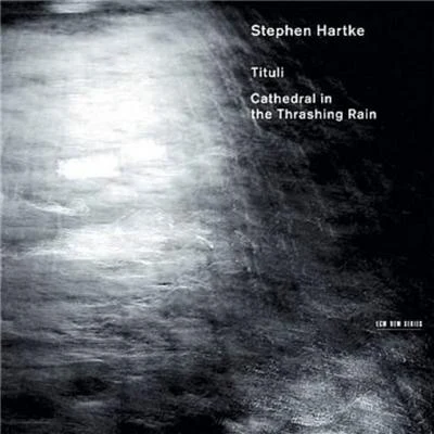 Hilliard EnsembleStephen Hartke: TituliCathedral in the Trashing Rain