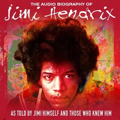 Jimi HendrixThe Audio Biography Of Jimi Hendrix (As Told By Jimi Himself And Those Who Knew Him) (Live Radio Broadcast)