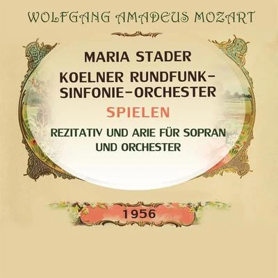 Maria StaderKarl RichterMünchener Bach-ChorHertha TöpperMünchener Bach-OrchesterMaria StaderKoelner Rundfunk-Sinfonie-Orchester spielen: Wolfgang Amadeus Mozart: Rezitativ und Arie für Sopran und Orchester