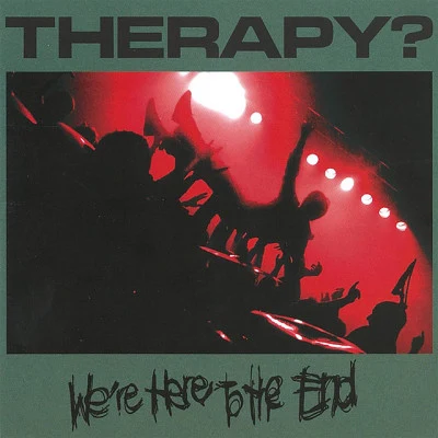 Therapy?Were Here To The En