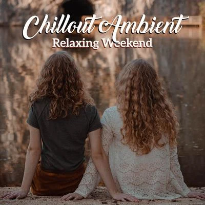 Chillout Lounge Relax/Siesta Electronic Chillout Collection/Journey Music ParadiseChillout Ambient Relaxing Weekend: Top Electronic Chill Music for Full Relax at Home, Ambient Sounds for Rest & Calm Nerves