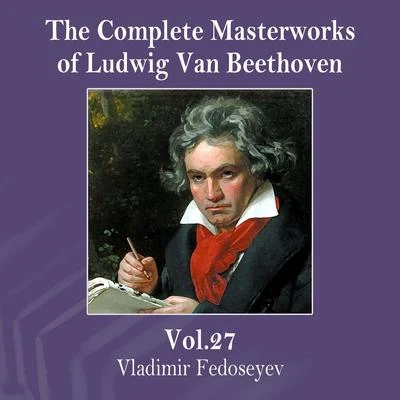 Vladimir FedoseyevThe Complete Masterworks of Ludwig Van Beethoven, Vol. 27