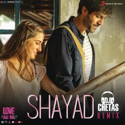 Arijit Singh/Sonu Kakkar/Neha Kakkar/Amit Trivedi/Nandini Srikar/Quintino & Blasterjaxx/Labh Janjua/Shefali Alvares/Nikhil DsouzaShayad Remix (By DJ Chetas) (From "Love Aaj Kal")