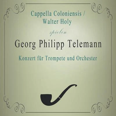 Cappella ColoniensisCappella ColoniensisWalter Holy spielen: Georg Philipp Telemann: Konzert für Trompete und Orchester