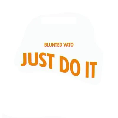 Blunted VatoJust Do It