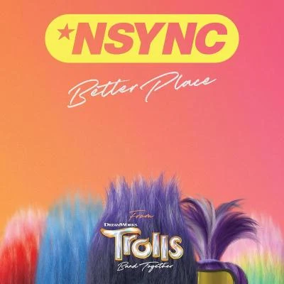 *NSYNCBetter Place (From TROLLS Band Together)