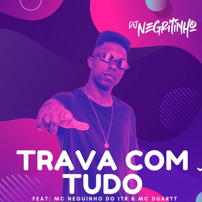 Mc Bruno IP/DJ NegritinhoTRAVA COM TUDO (feat. MC Duartt & Mc Neguinho Do ITR)