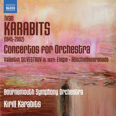 Bournemouth Symphony OrchestraKARABITS, I.: Concertos for Orchestra Nos. 1-3SILVESTROV, V.: ElegyAbschiedsserenade (Bournemouth Symphony, K. Karabits)