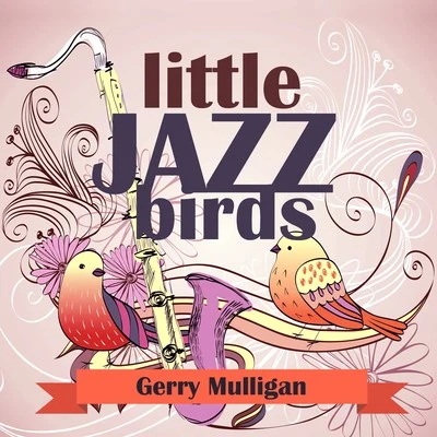 Gerry Mulligan Quartet/Gerry Mulligan/Lee Konitz/Chet Baker/Gerry Mulligan And The Sax SectionLittle Jazz Birds