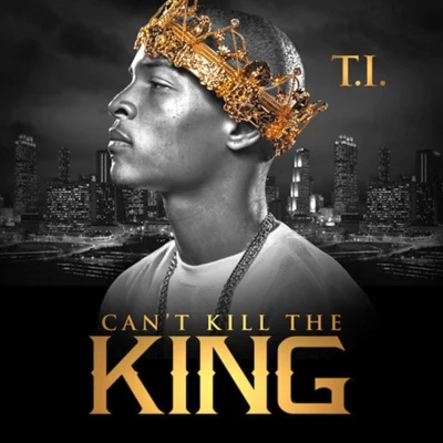 T.I.Can’t Kill the King