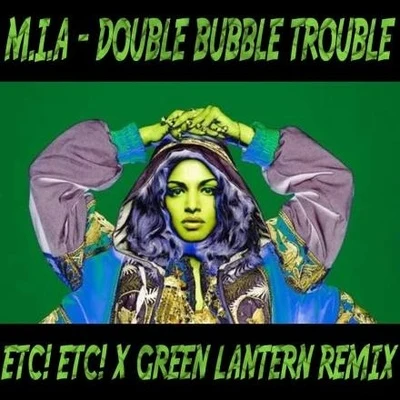 M.I.A.Double Bubble Trouble (ETC!ETC! x Green Lantern Remix)