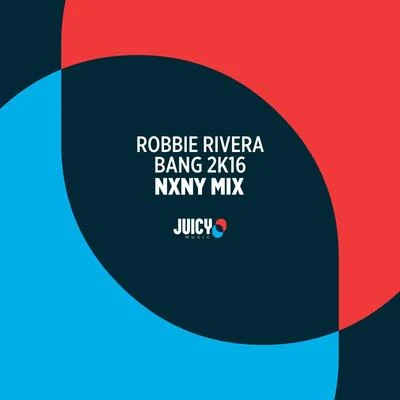 Robbie RiveraBang 2K16-Remixes, Pt. 2 (NXNY Remix)