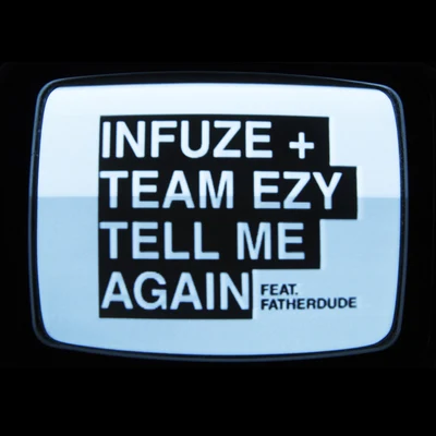 Team EZY/Infuze/FATHERDUDETell Me Again