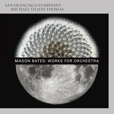 Michael Tilson ThomasMason Bates: Works for Orchestra