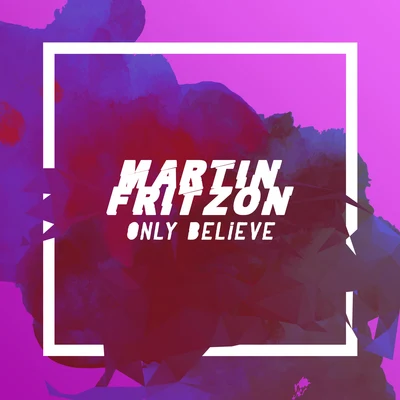 Martin Fritzon/Jarah Damiel/Jarah DamiëlOnly Believe