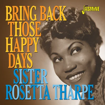 Sister Rosetta TharpeBring Back Those Happy Days: Greatest Hits and Selected Recordings (1938-1957)