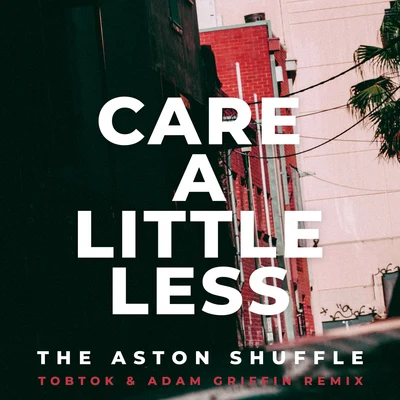 The Aston ShuffleCare A Little Less (Tobtok & Adam Griffin Remix)