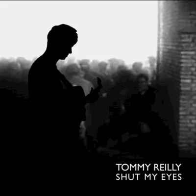 Tommy ReillyShut My Eyes