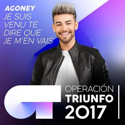 AgoneyJe suis venu te dire que je men vais (Operación Triunfo 2017)